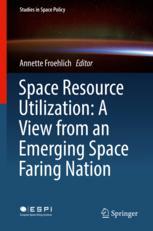 Space Resource Utilization A View From An Emerging Space Faring Nation 1st Edition Annette Froehlich Eds