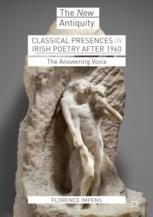 Classical Presences In Irish Poetry After 1960 The Answering Voice 1st Edition Florence Impens Auth