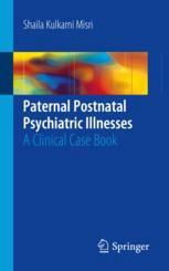 Paternal Postnatal Psychiatric Illnesses A Clinical Case Book 1st Edition Shaila Kulkarni Misri Auth