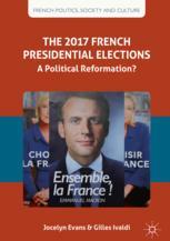 The 2017 French Presidential Elections A Political Reformation 1st Edition Jocelyn Evans