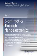 Biomimetics Through Nanoelectronics Development Of Three Dimensional Macroporous Nanoelectronics For Building Smart Materials Cyborg Tissues And Injectable Biomedical Electronics 1st Edition Jia Liu Auth