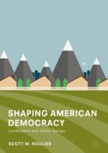 Shaping American Democracy Landscapes And Urban Design 1st Edition Scott M Roulier Auth
