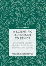 A Scientific Approach To Ethics Developing Greater Respect For Ethics In Business And Society 1st Edition Maxim Storchevoy Auth