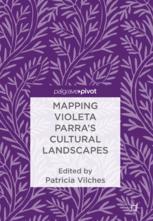 Mapping Violeta Parras Cultural Landscapes 1st Edition Patricia Vilches Eds