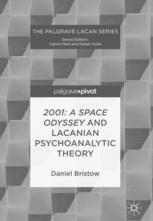 2001 A Space Odyssey And Lacanian Psychoanalytic Theory 1st Edition Daniel Bristow Auth