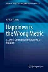 Happiness Is The Wrong Metric A Liberal Communitarian Response To Populism 1st Edition Amitai Etzioni Auth