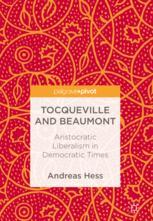 Tocqueville And Beaumont Aristocratic Liberalism In Democratic Times 1st Edition Andreas Hess Auth