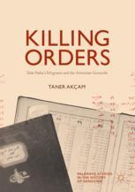 Killing Orders Talat Pashas Telegrams And The Armenian Genocide 1st Edition Taner Akçam Auth