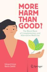 More Harm Than Good The Moral Maze Of Complementary And Alternative Medicine 1st Edition Edzard Ernst