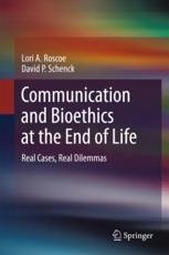 Communication And Bioethics At The End Of Life Real Cases Real Dilemmas 1st Edition Lori A Roscoe