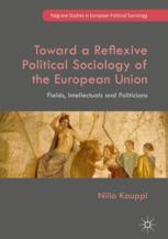 Toward A Reflexive Political Sociology Of The European Union Fields Intellectuals And Politicians 1st Edition Niilo Kauppi Auth