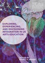Exploring Experiencing And Envisioning Integration In Us Arts Education 1st Edition Nancy H Hensel Eds