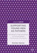 Supporting Young Men As Fathers Gendered Understandings Of Groupbased Community Provisions 1st Edition Esme Hanna Auth