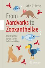 From Aardvarks To Zooxanthellae The Definitive Lyrical Guide To Natures Ways 1st Edition John C Avise Auth