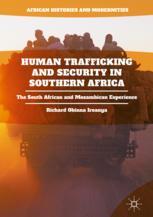 Human Trafficking And Security In Southern Africa The South African And Mozambican Experience 1st Edition Richard Obinna Iroanya Auth