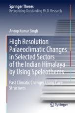 High Resolution Palaeoclimatic Changes In Selected Sectors Of The Indian Himalaya By Using Speleothems Past Climatic Changes Using Cave Structures 1st Edition Anoop Kumar Singh Auth