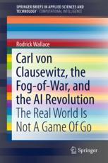 Carl Von Clausewitz The Fogofwar And The Ai Revolution The Real World Is Not A Game Of Go 1st Edition Rodrick Wallace Auth
