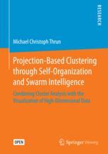 Projectionbased Clustering Through Selforganization And Swarm Intelligence Combining Cluster Analysis With The Visualization Of Highdimensional Data 1st Edition Michael Christoph Thrun Auth