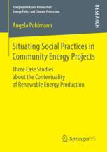 Situating Social Practices In Community Energy Projects Three Case Studies About The Contextuality Of Renewable Energy Production 1st Edition Angela Pohlmann Auth