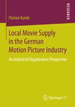 Local Movie Supply In The German Motion Picture Industry An Industrial Organization Perspective 1st Edition Florian Kumb Auth