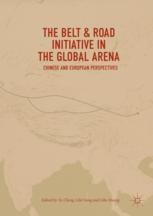 The Belt Road Initiative In The Global Arena Chinese And European Perspectives 1st Edition Yu Cheng