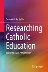 Researching Catholic Education Contemporary Perspectives 1st Edition Sean Whittle Eds