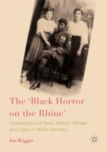 The Black Horror On The Rhine Intersections Of Race Nation Gender And Class In 1920s Germany 1st Edition Iris Wigger Auth