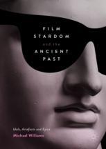 Film Stardom And The Ancient Past Idols Artefacts And Epics 1st Edition Michael Williams Auth