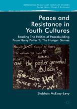 Peace And Resistance In Youth Cultures Reading The Politics Of Peacebuilding From Harry Potter To The Hunger Games 1st Edition Siobhan Mcevoylevy Auth