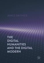 The Digital Humanities And The Digital Modern 1st Edition James Smithies Auth