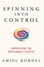 Spinning Into Control Improvising The Sustainable Startup 1st Edition Amiel Kornel Auth