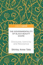 The Governmentality Of Black Beauty Shame Discourse Iconicity And Resistance 1st Edition Shirley Anne Tate Auth