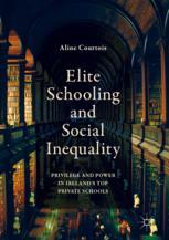 Elite Schooling And Social Inequality Privilege And Power In Irelands Top Private Schools 1st Edition Aline Courtois Auth