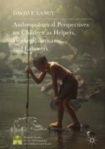 Anthropological Perspectives On Children As Helpers Workers Artisans And Laborers 1st Edition David F Lancy Auth