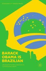 Barack Obama Is Brazilian Resignifying Race Relations In Contemporary Brazil 1st Edition Emanuelle K F Oliveiramonte Auth