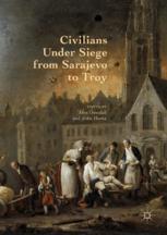 Civilians Under Siege From Sarajevo To Troy 1st Edition Alex Dowdall