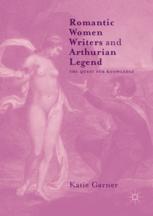 Romantic Women Writers And Arthurian Legend The Quest For Knowledge 1st Edition Katie Garner Auth