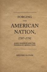 Forging The American Nation 17871791 James Madison And The Federalist Revolution 1st Edition Shlomo Slonim Auth