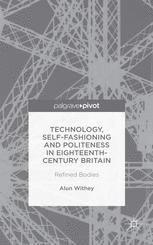 Technology Selffashioning And Politeness In Eighteenthcentury Britain Refined Bodies 1st Edition Alun Withey Auth