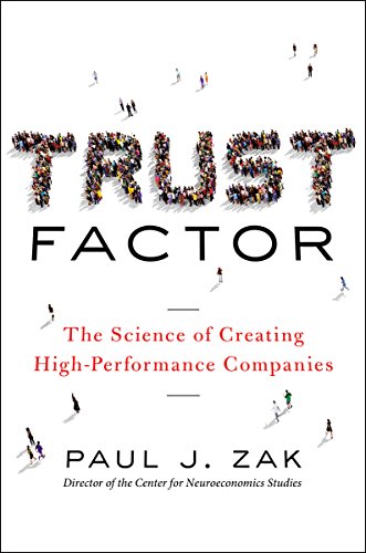 Trust Factor The Science Of Creating Highperformance Companies 1st Edition Paul J Zak
