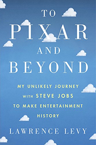 To Pixar And Beyond My Unlikely Journey With Steve Jobs To Make Entertainment History Lawrence Levy