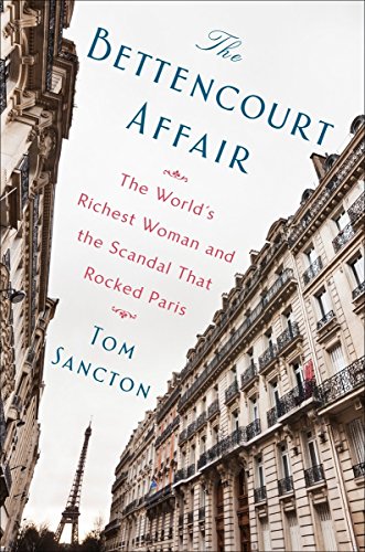 The Bettencourt Affair The Worlds Richest Woman And The Scandal That Rocked Paris Tom Sancton