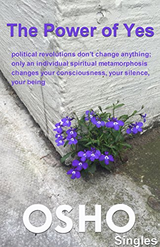 The Power Of Yes Political Revolutions Dont Change Anything Only An Individual Spiritual Metamorphosis Changes Your Consciousness Your Silence Your Being Osho