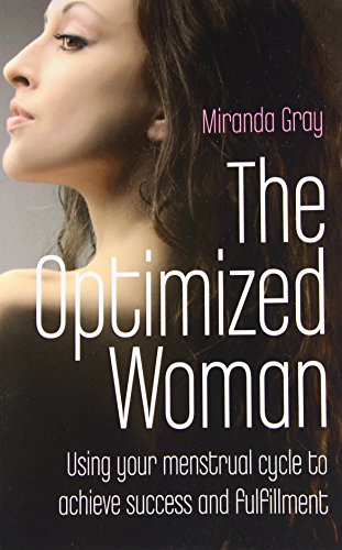 The Optimized Woman Using Your Menstrual Cycle To Achieve Success And Fulfillment 1st Edition Miranda Gray