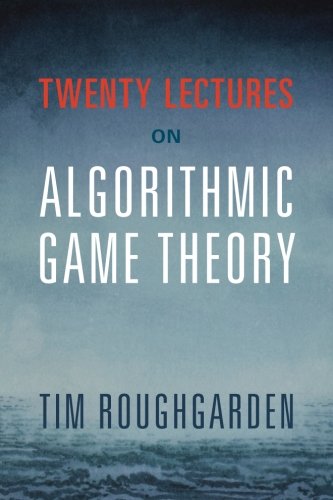 Twenty Lectures On Algorithmic Game Theory 1st Edition Tim Roughgarden