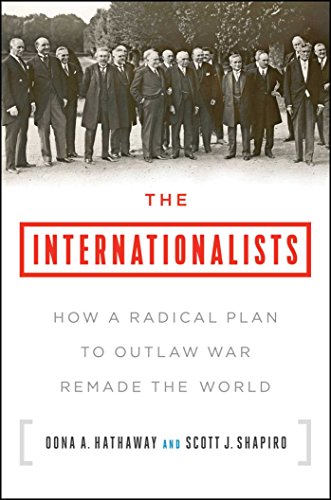 The Internationalists How A Radical Plan To Outlaw War Remade The World Oona A Hathaway