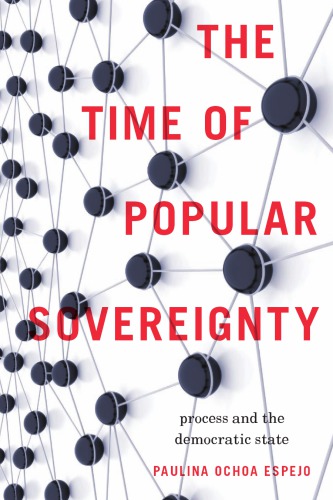 The Time Of Popular Sovereignty Process And The Democratic State 1st Edition Paulina Ochoa Espejo