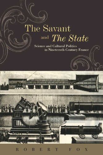 The Savant And The State Science And Cultural Politics In Nineteenthcentury France Robert Fox