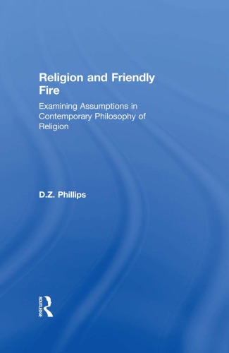 Religion And Friendly Fire Examining Assumptions In Contemporary Philosophy Of Religion 1st Edition Dz Phillips