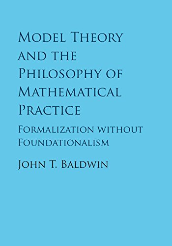Model Theory And The Philosophy Of Mathematical Practice Formalization Without Foundationalism John T Baldwin